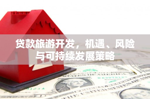 南岔贷款旅游开发，机遇、风险与可持续发展策略