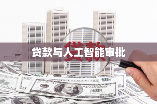 南岔贷款与人工智能审批