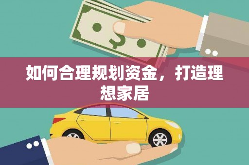南岔如何合理规划资金，打造理想家居