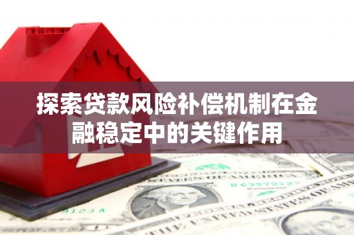 南岔探索贷款风险补偿机制在金融稳定中的关键作用