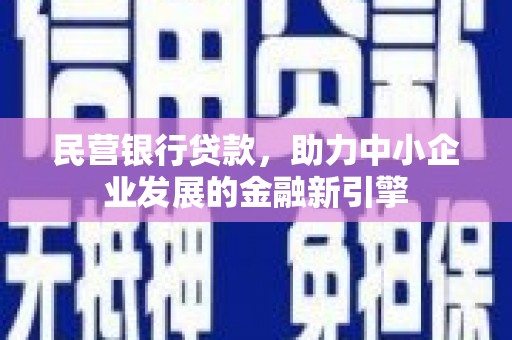 南岔民营银行贷款，助力中小企业发展的金融新引擎