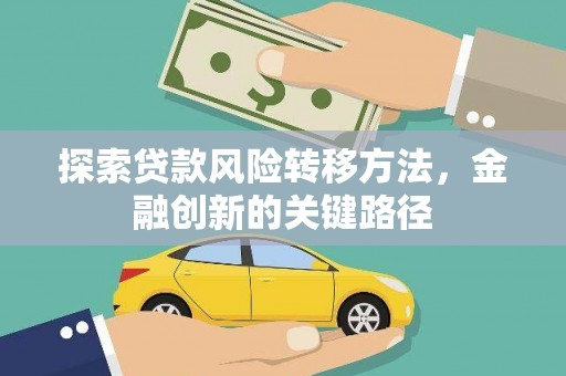 南岔探索贷款风险转移方法，金融创新的关键路径