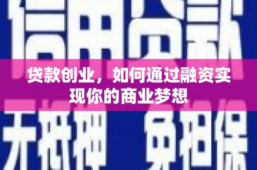 南岔贷款创业，如何通过融资实现你的商业梦想