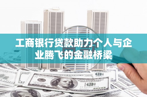 南岔工商银行贷款助力个人与企业腾飞的金融桥梁
