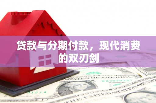 南岔贷款与分期付款，现代消费的双刃剑