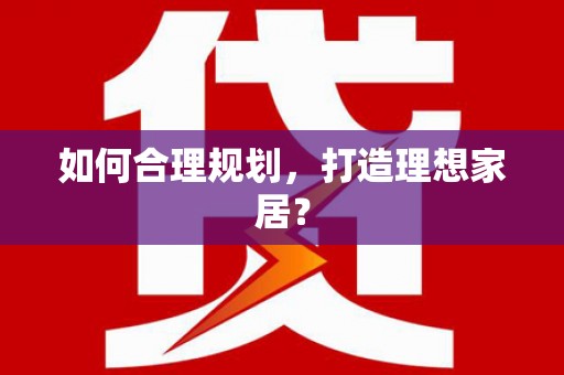南岔如何合理规划，打造理想家居？
