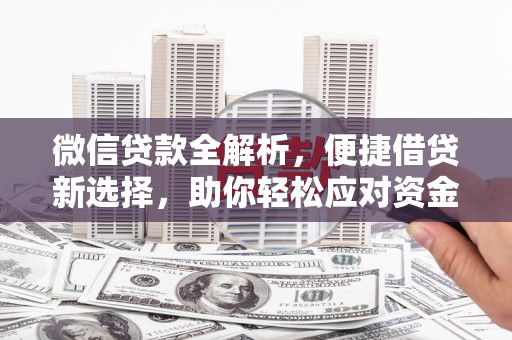 南岔微信贷款全解析，便捷借贷新选择，助你轻松应对资金需求